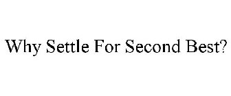 WHY SETTLE FOR SECOND BEST?