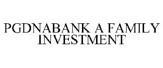 PGDNABANK A FAMILY INVESTMENT