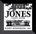 SINCE 1889 JONES DAIRY FARM FORT ATKINSON, WIN, WI