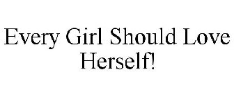 EVERY GIRL SHOULD LOVE HERSELF