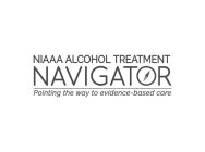 NIAAA ALCOHOL TREATMENT NAVIGATOR POINTING THE WAY TO EVIDENCE-BASED CARE