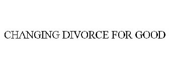 CHANGING DIVORCE FOR GOOD