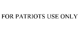 FOR PATRIOTS USE ONLY
