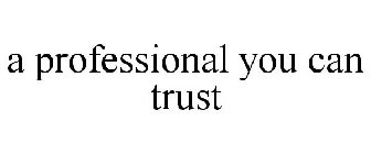 A PROFESSIONAL YOU CAN TRUST