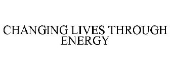 CHANGING LIVES THROUGH ENERGY