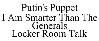 PUTIN'S PUPPET I AM SMARTER THAN THE GENERALS LOCKER ROOM TALK