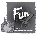 FUN THE INDISPENSABLE