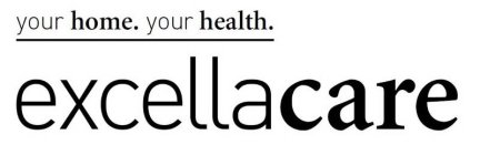 YOUR HOME. YOUR HEALTH. EXCELLACARE