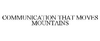 COMMUNICATION THAT MOVES MOUNTAINS
