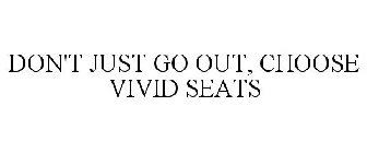 DON'T JUST GO OUT, CHOOSE VIVID SEATS