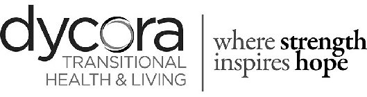 DYCORA TRANSITIONAL HEALTH & LIVING | WHERE STRENGTH INSPIRES HOPE