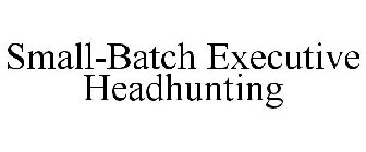 SMALL-BATCH EXECUTIVE HEADHUNTING