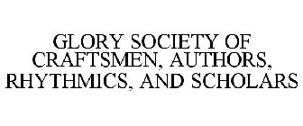 GLORY SOCIETY OF CRAFTSMEN, AUTHORS, RHYTHMICS, AND SCHOLARS