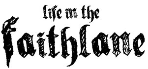 LIFE IN THE FAITHLANE