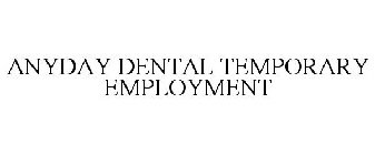 ANYDAY DENTAL TEMPORARY EMPLOYMENT