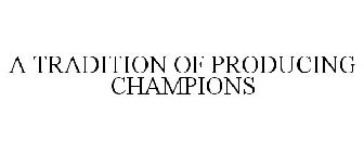 A TRADITION OF PRODUCING CHAMPIONS