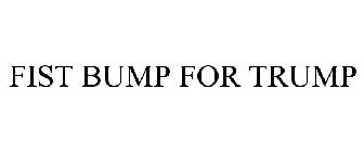 FIST BUMP FOR TRUMP