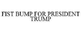 FIST BUMP FOR PRESIDENT TRUMP
