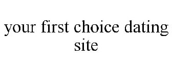 YOUR FIRST CHOICE DATING SITE