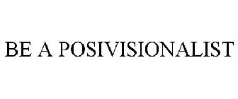 BE A POSIVISIONALIST