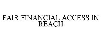 FAIR FINANCIAL ACCESS IN REACH