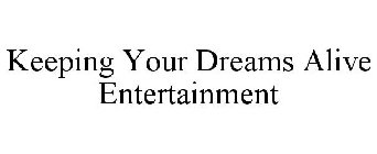 KEEPING YOUR DREAMS ALIVE ENTERTAINMENT