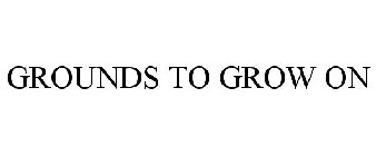 GROUNDS TO GROW ON