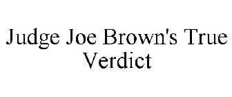 JUDGE JOE BROWN'S TRUE VERDICT