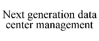 NEXT GENERATION DATA CENTER MANAGEMENT