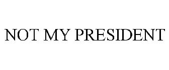 NOT MY PRESIDENT