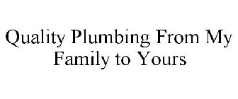 QUALITY PLUMBING FROM MY FAMILY TO YOURS