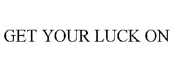 GET YOUR LUCK ON