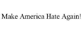 MAKE AMERICA HATE AGAIN!