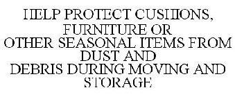HELP PROTECT CUSHIONS, FURNITURE OR OTHER SEASONAL ITEMS FROM DUST AND DEBRIS DURING MOVING AND STORAGE