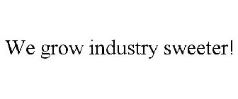 WE GROW INDUSTRY SWEETER!