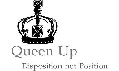 QUEEN UP DISPOSITION NOT POSITION