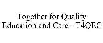 TOGETHER FOR QUALITY EDUCATION AND CARE - T4QEC