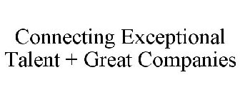 CONNECTING EXCEPTIONAL TALENT + GREAT COMPANIES