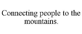 CONNECTING PEOPLE TO THE MOUNTAINS.