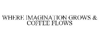 WHERE IMAGINATION GROWS & COFFEE FLOWS