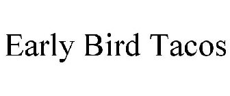 EARLY BIRD TACOS