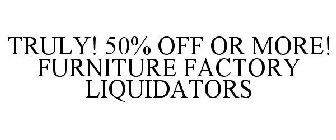 TRULY! 50% OFF OR MORE! FURNITURE FACTORY LIQUIDATORS