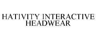 HATIVITY INTERACTIVE HEADWEAR