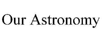 OUR ASTRONOMY