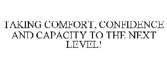 TAKING COMFORT, CONFIDENCE AND CAPACITY TO THE NEXT LEVEL!