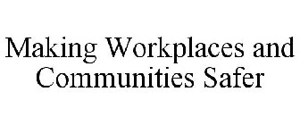 MAKING WORKPLACES AND COMMUNITIES SAFER