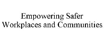 EMPOWERING SAFER WORKPLACES AND COMMUNITIES