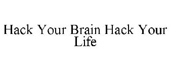 HACK YOUR BRAIN HACK YOUR LIFE