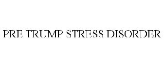 PRE TRUMP STRESS DISORDER