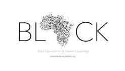 BL CK BLACK LIBERATION ART & CREATIVE KNOWLEDGE WWW.BLACKIMAGINATION.ORG